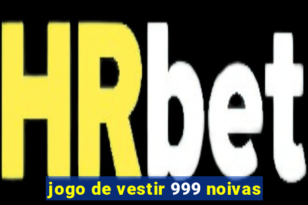 jogo de vestir 999 noivas